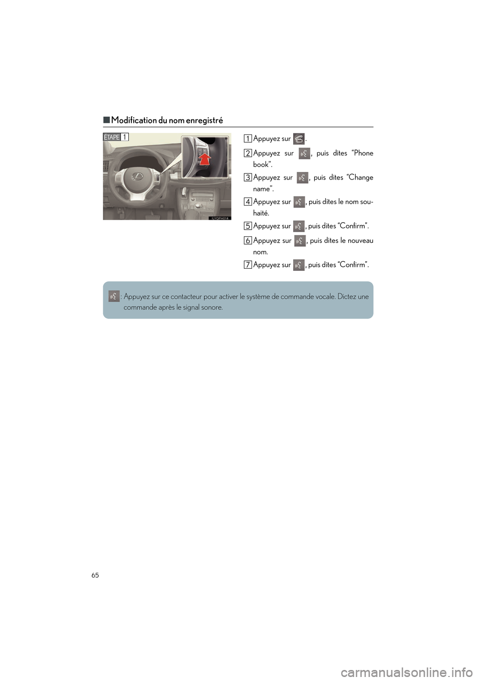 Lexus CT200h 2012  Guide rapide du manuel du propriétaire (in French) 65
CT200h_QG_D (OM76052D)
■Modification du nom enregistré
Appuyez sur  .
Appuyez sur  , puis dites “Phone
book”.
Appuyez sur  , puis dites “Change
name”.
Appuyez sur  , puis dites le nom so