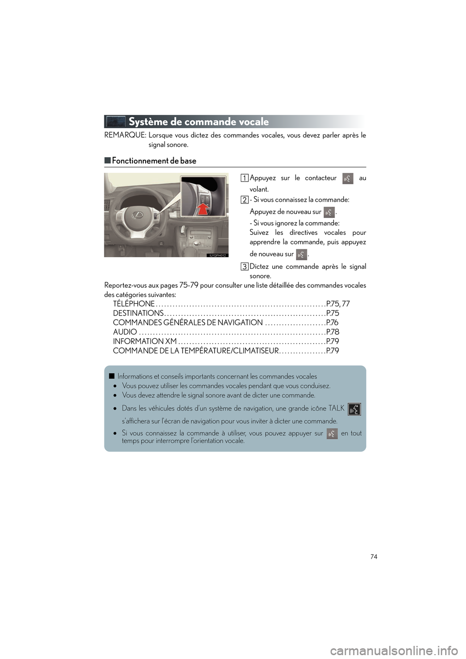 Lexus CT200h 2012  Guide rapide du manuel du propriétaire (in French) 74
CT200h_QG_D (OM76052D)
Système de commande vocale
REMARQUE: Lorsque vous dictez des commandes vocales, vous devez parler après lesignal sonore.
■Fonctionnement de base
Appuyez sur le contacteur