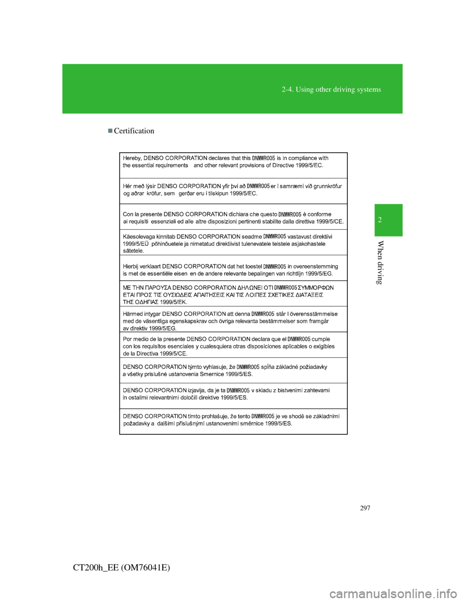 Lexus CT200h 2011 Owners Manual (in English) 297
2-4. Using other driving systems
2
When driving
CT200h_EE (OM76041E)
Certification Lexus CT200h 2011 Owners Manual (in English) 297
2-4. Using other driving systems
2
When driving
CT200h_EE (OM76041E)
Certification