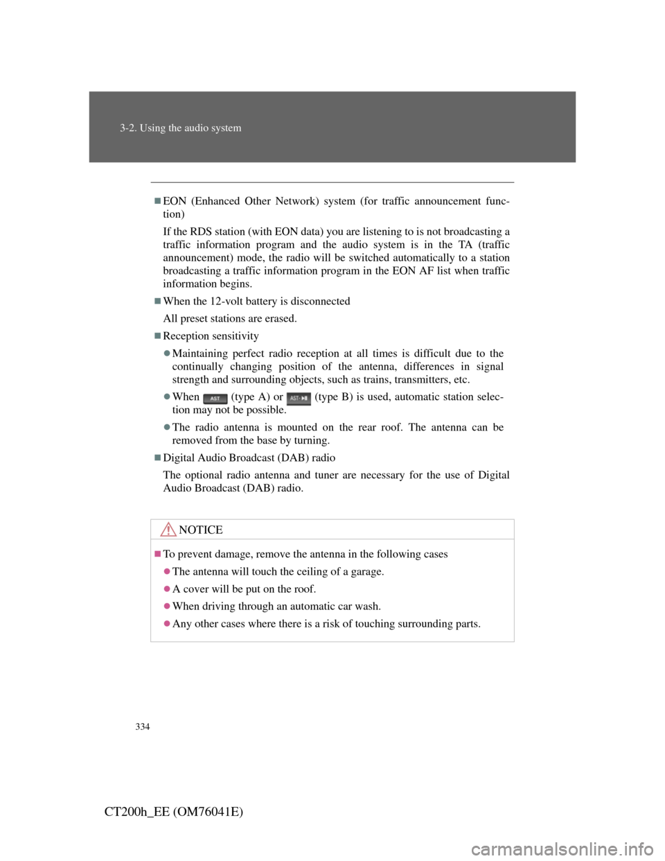 Lexus CT200h 2011   (in English) Owners Guide 334
3-2. Using the audio system
CT200h_EE (OM76041E)
EON (Enhanced Other Network) system (for traffic announcement func-
tion) 
If the RDS station (with EON data) you are listening to is not broadc