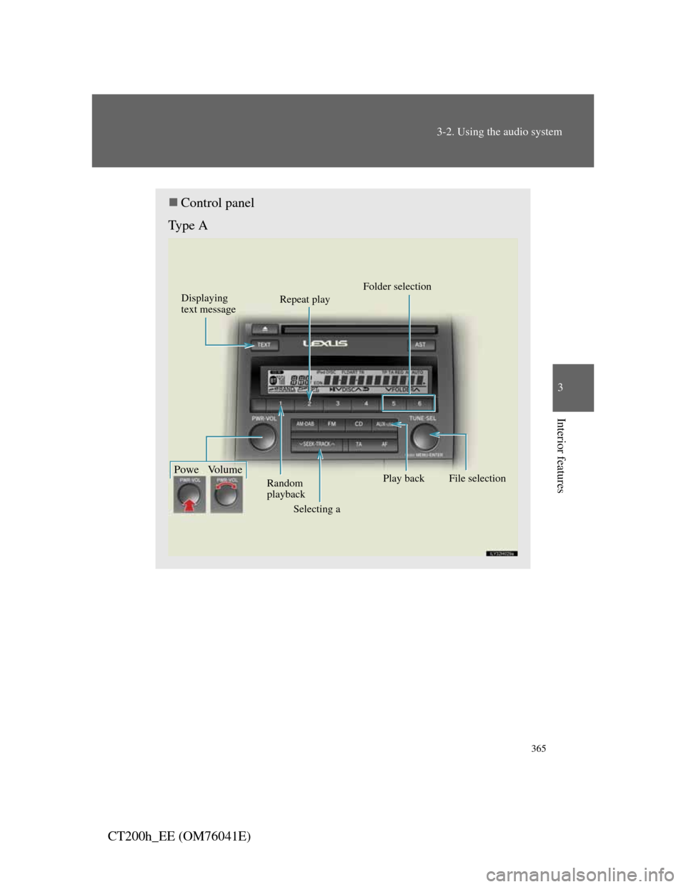 Lexus CT200h 2011   (in English) Manual PDF 365
3-2. Using the audio system
3
Interior features
CT200h_EE (OM76041E)
Control panel
Type A
Displaying 
text message
Selecting a  Random 
playback
Powe Volume
Repeat playFolder selection
Play bac