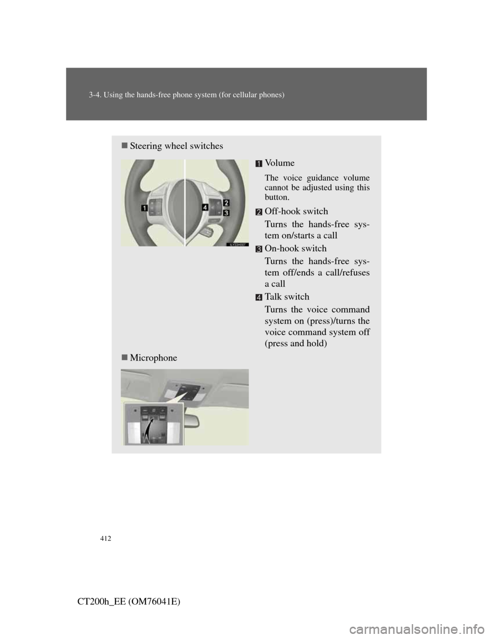 Lexus CT200h 2011  Owners Manual (in English) 412
3-4. Using the hands-free phone system (for cellular phones)
CT200h_EE (OM76041E)
Steering wheel switches
Vo l u m e
The voice guidance volume
cannot be adjusted using this
button.
Off-hook swi