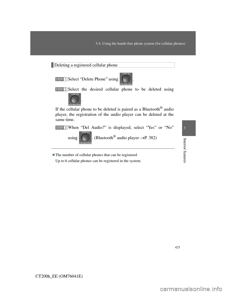 Lexus CT200h 2011   (in English) Owners Guide 425
3-4. Using the hands-free phone system (for cellular phones)
3
Interior features
CT200h_EE (OM76041E)
Deleting a registered cellular phone
Select “Delete Phone” using  .
Select the desired cel