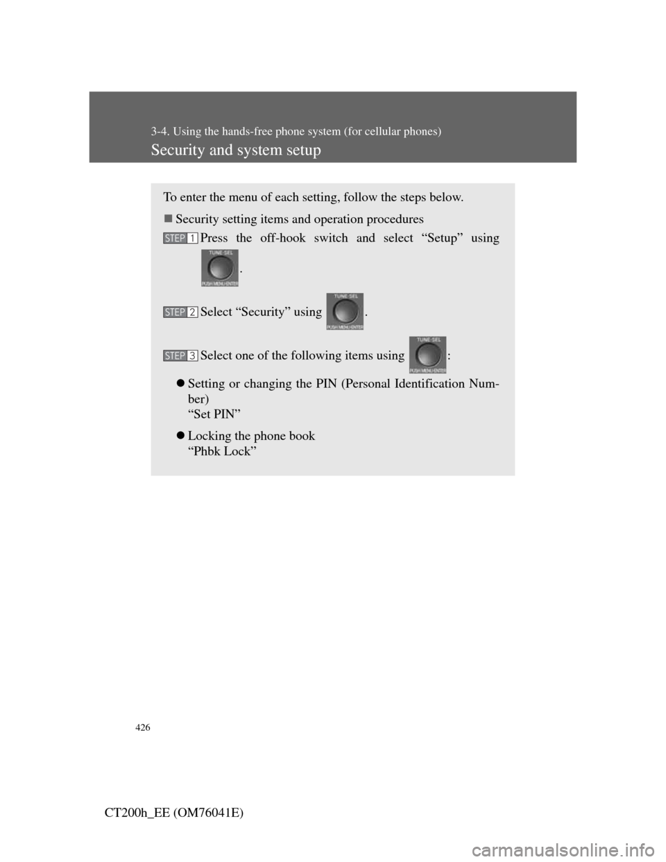 Lexus CT200h 2011  Owners Manual (in English) 426
3-4. Using the hands-free phone system (for cellular phones)
CT200h_EE (OM76041E)
Security and system setup
To enter the menu of each setting, follow the steps below.
Security setting items and
