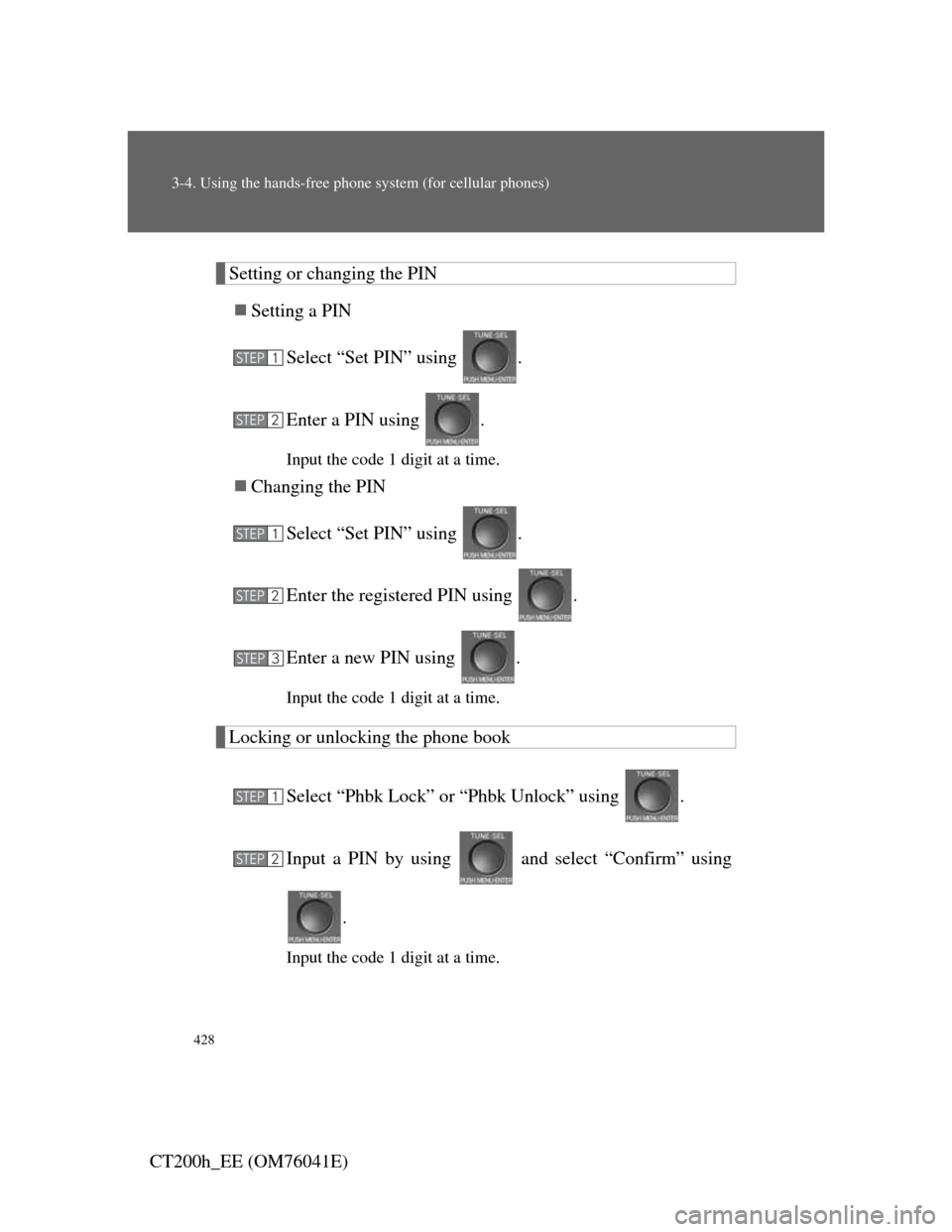 Lexus CT200h 2011  Owners Manual (in English) 428
3-4. Using the hands-free phone system (for cellular phones)
CT200h_EE (OM76041E)
Setting or changing the PIN
Setting a PIN
Select “Set PIN” using  .
Enter a PIN using  .
Input the code 1 d