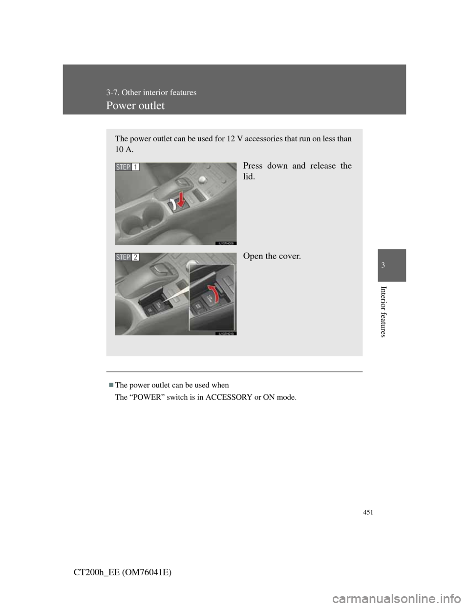 Lexus CT200h 2011 (in English) Repair Manual 451
3-7. Other interior features
3
Interior features
CT200h_EE (OM76041E)
Power outlet
The power outlet can be used when
The “POWER” switch is in ACCESSORY or ON mode.
The power outlet can be u Lexus CT200h 2011 (in English) Repair Manual 451
3-7. Other interior features
3
Interior features
CT200h_EE (OM76041E)
Power outlet
The power outlet can be used when
The “POWER” switch is in ACCESSORY or ON mode.
The power outlet can be u