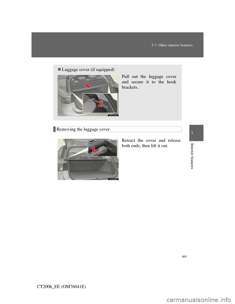 Lexus CT200h 2011 Owners Manual (in English) 461
3-7. Other interior features
3
Interior features
CT200h_EE (OM76041E)
Removing the luggage cover
Retract the cover and release
both ends, then lift it out.
Luggage cover (if equipped)
Pull out Lexus CT200h 2011 Owners Manual (in English) 461
3-7. Other interior features
3
Interior features
CT200h_EE (OM76041E)
Removing the luggage cover
Retract the cover and release
both ends, then lift it out.
Luggage cover (if equipped)
Pull out