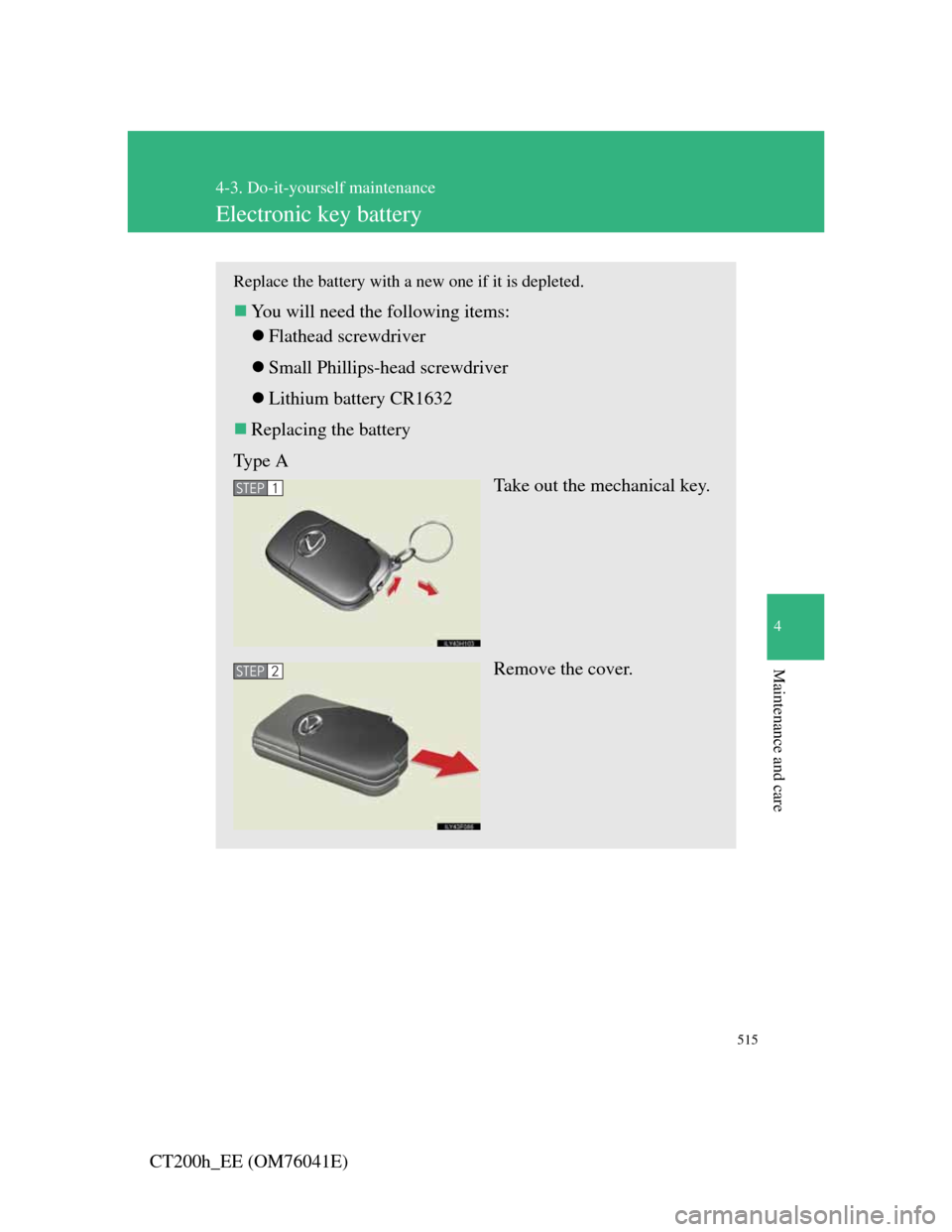 Lexus CT200h 2011  Owners Manual (in English) 515
4-3. Do-it-yourself maintenance
4
Maintenance and care
CT200h_EE (OM76041E)
Electronic key battery
Replace the battery with a new one if it is depleted.
You will need the following items:
Fl