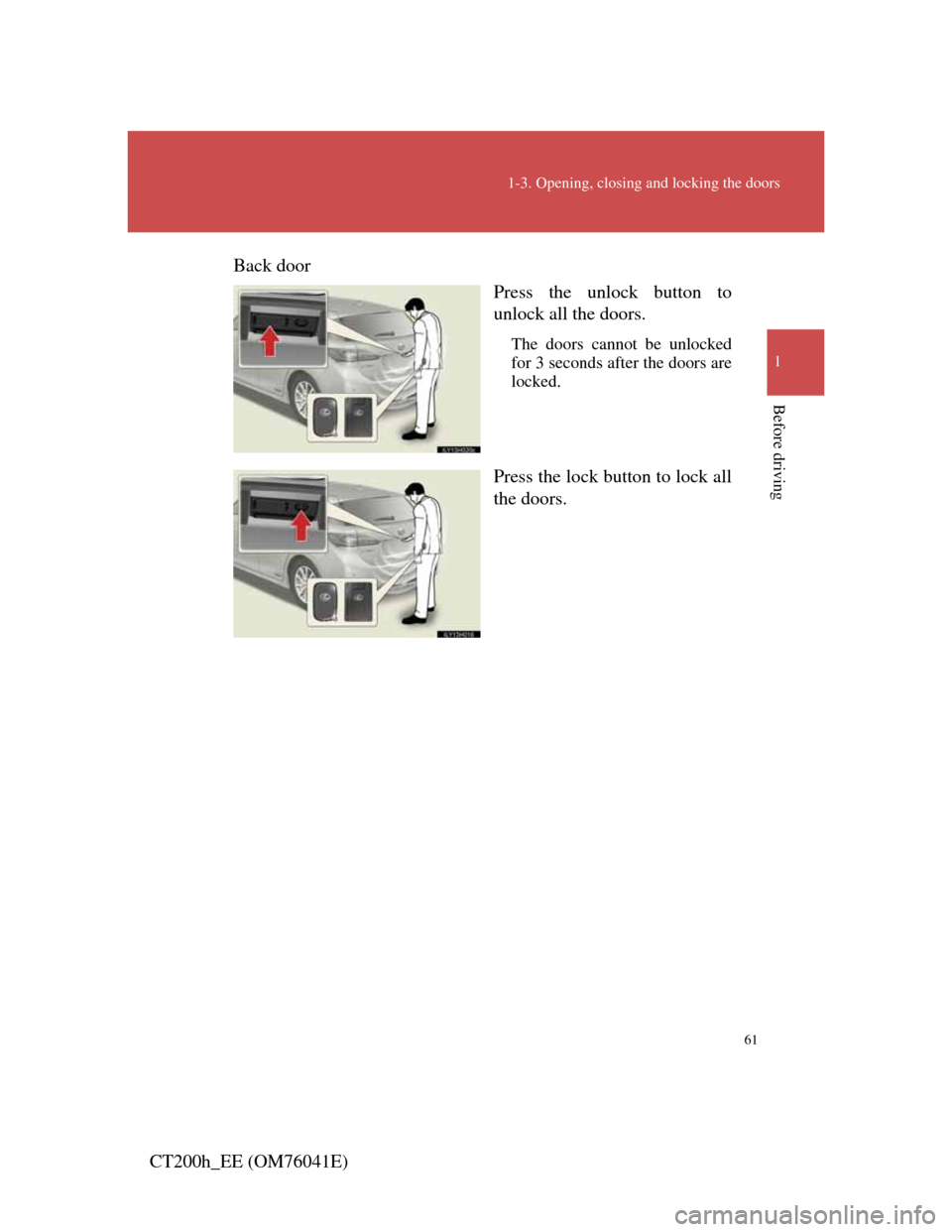 Lexus CT200h 2011 (in English) Repair Manual 61
1-3. Opening, closing and locking the doors
1
Before driving
CT200h_EE (OM76041E)Back door
Press the unlock button to
unlock all the doors.
The doors cannot be unlocked
for 3 seconds after the door Lexus CT200h 2011 (in English) Repair Manual 61
1-3. Opening, closing and locking the doors
1
Before driving
CT200h_EE (OM76041E)Back door
Press the unlock button to
unlock all the doors.
The doors cannot be unlocked
for 3 seconds after the door