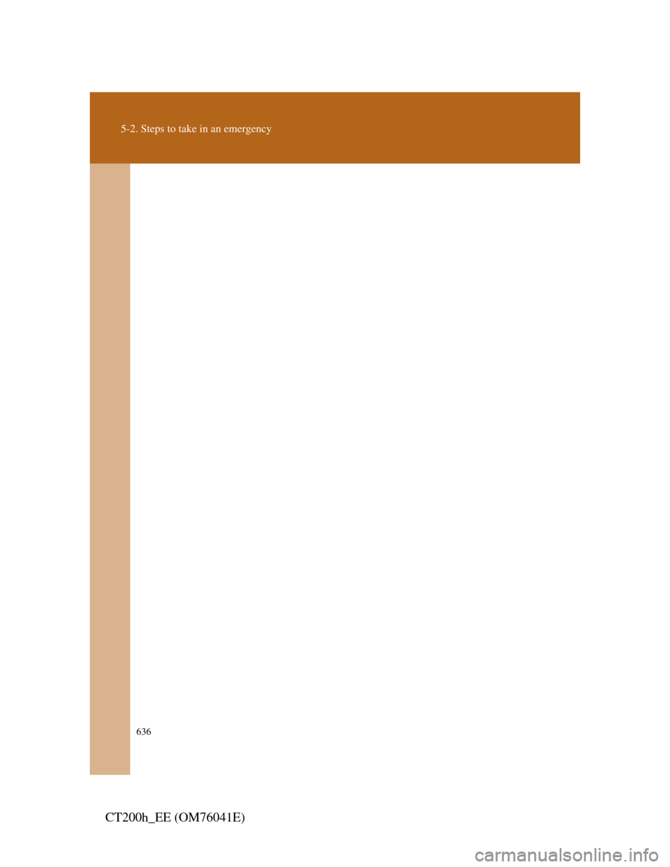 Lexus CT200h 2011  Owners Manual (in English) 636
5-2. Steps to take in an emergency
CT200h_EE (OM76041E) 