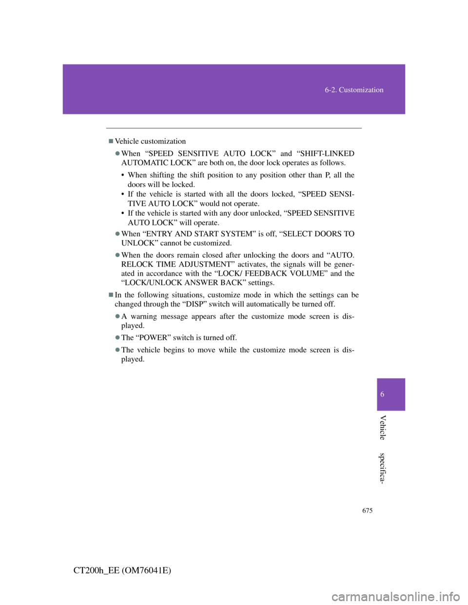 Lexus CT200h 2011  Owners Manual (in English) 675
6-2. Customization
6
Vehicle specifica-
CT200h_EE (OM76041E)
Vehicle customization
When “SPEED SENSITIVE AUTO LOCK” and “SHIFT-LINKED
AUTOMATIC LOCK” are both on, the door lock opera