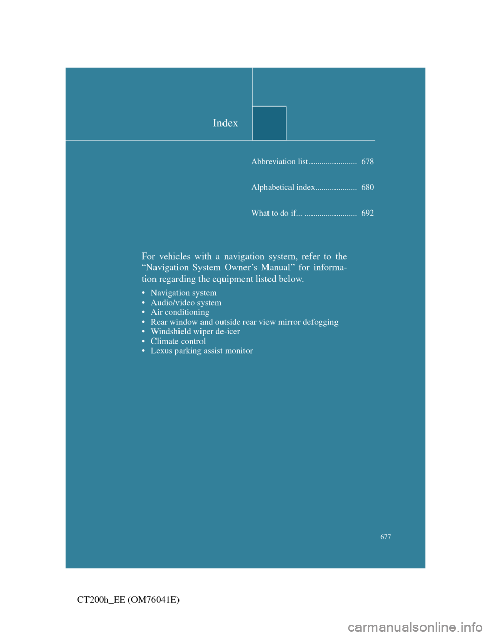 Lexus CT200h 2011  Owners Manual (in English) Index
677
CT200h_EE (OM76041E)
Abbreviation list .......................  678
Alphabetical index....................  680
What to do if... .........................  692
For vehicles with a navigation