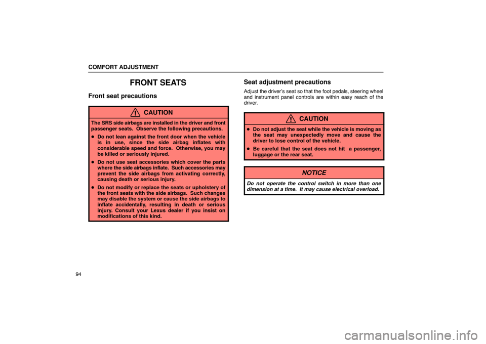 Lexus ES300 2003  Owners Manuals (in English) COMFORT ADJUSTMENT
94
FRONT SEATS
Front seat precautions
CAUTION
The SRS side airbags are installed in the driver and front
passenger seats.  Observe the following precautions.
 Do not lean against t