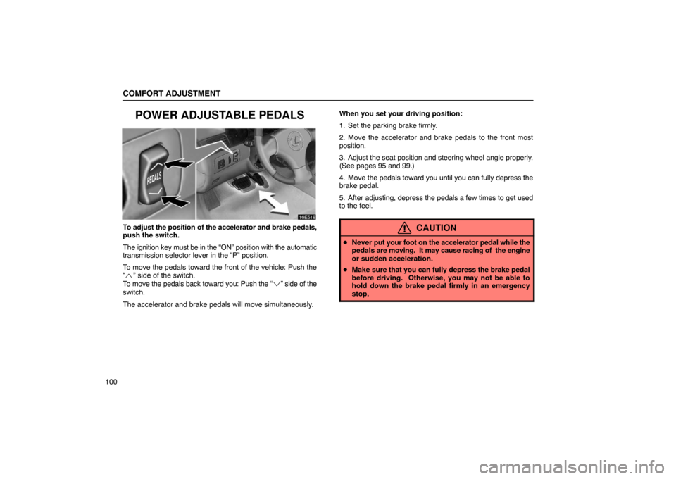 Lexus ES300 2003  Owners Manuals (in English) COMFORT ADJUSTMENT
100
POWER ADJUSTABLE PEDALS
To adjust the position of the accelerator and brake pedals,
push the switch.
The ignition key must be in the “ON” position with the automatic
transmi