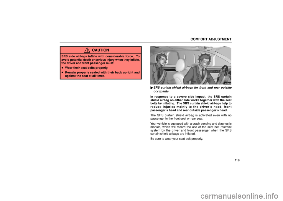 Lexus ES300 2003  Owners Manuals (in English) COMFORT ADJUSTMENT
11 9
CAUTION
SRS side airbags inflate with considerable force.  To
avoid potential  death or serious injury when they inflate,
the driver and front passenger must:
 Wear their seat