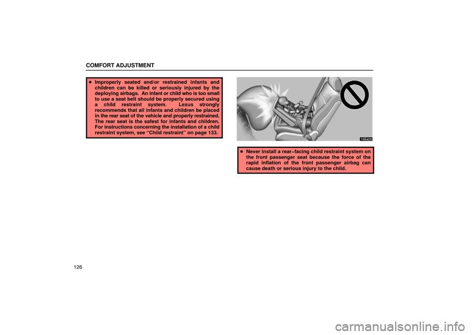Lexus ES300 2003  Owners Manuals (in English) COMFORT ADJUSTMENT
126
Improperly seated and/or restrained infants and
children can be killed or seriously injured by the
deploying  airbags.  An infant or child who is too small
to use a seat belt s