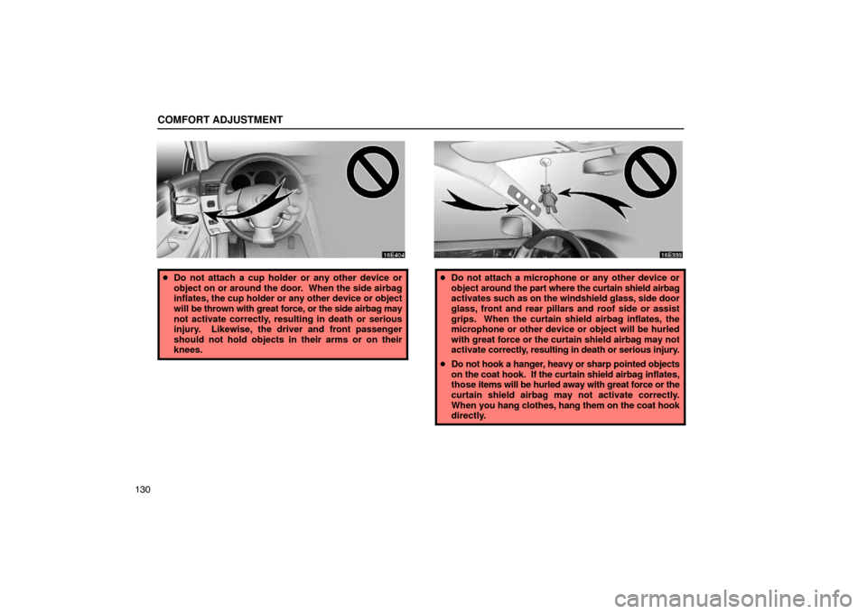 Lexus ES300 2003  Owners Manuals (in English) COMFORT ADJUSTMENT
130
Do not attach a cup holder or any other device or
object on or around the door.  When the side airbag
inflates, the cup holder or any other device or object
will be thrown with