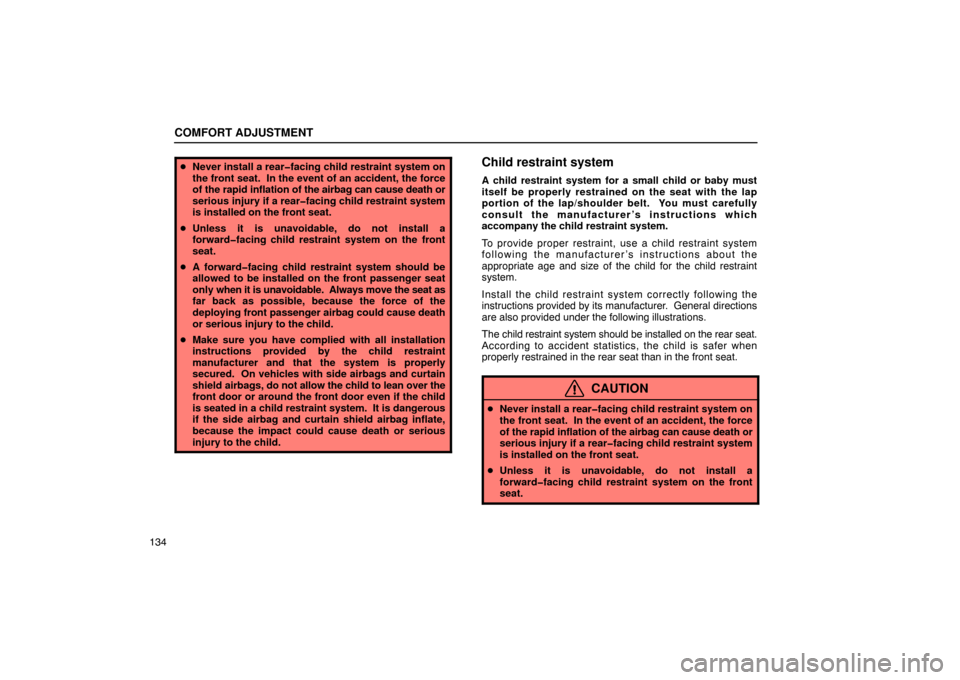 Lexus ES300 2003  Owners Manuals (in English) COMFORT ADJUSTMENT
134
Never install a rear�facing child restraint system on
the front seat.  In the event of an accident, the force
of the rapid inflation of  the airbag can cause death or
serious i