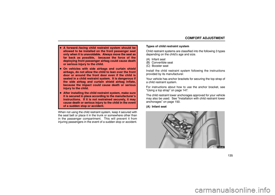 Lexus ES300 2003  Owners Manuals (in English) COMFORT ADJUSTMENT
135
A forward�facing child restraint system should be
allowed to be installed on the front passenger seat
only  when it is unavoidable.  Always move the seat as
far back as possibl