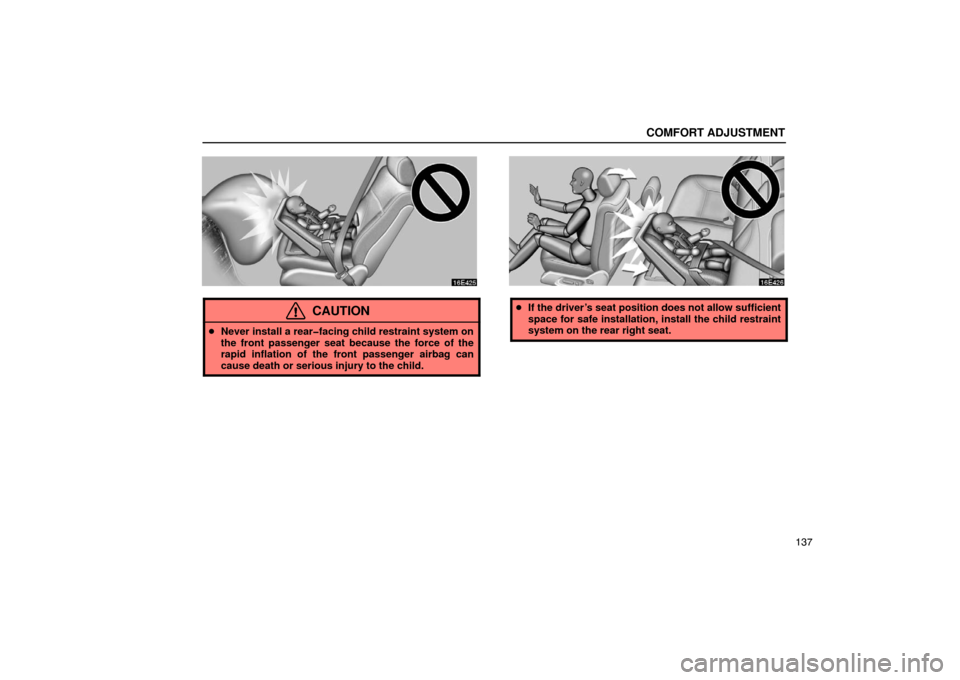Lexus ES300 2003  Owners Manuals (in English) COMFORT ADJUSTMENT
137
CAUTION
Never install a rear�facing child restraint system on
the front passenger seat because the force of the
rapid inflation of the front passenger airbag can
cause death or