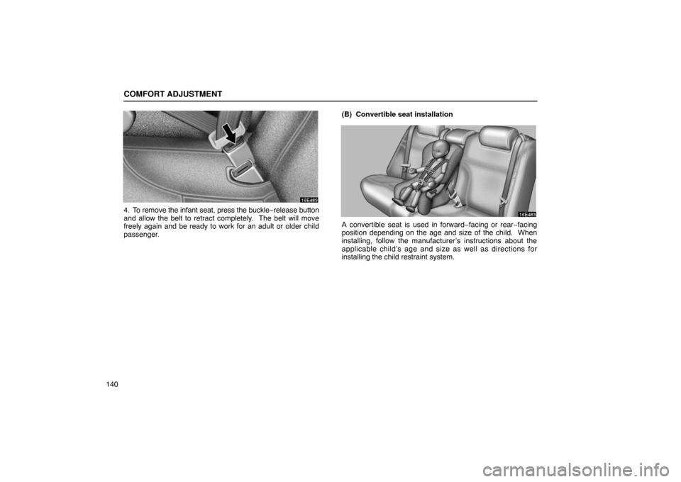 Lexus ES300 2003  Owners Manuals (in English) COMFORT ADJUSTMENT
140
4. To remove the infant seat, press the buckle−release button
and allow the belt to retract completely.  The belt will move
freely again and be ready to work for an adult or o