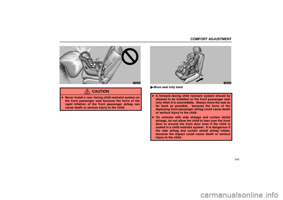 Lexus ES300 2003  Owners Manuals (in English) COMFORT ADJUSTMENT
141
CAUTION
Never install a rear�facing child restraint system on
the front passenger seat because the force of the
rapid inflation of the front passenger airbag can
cause death or