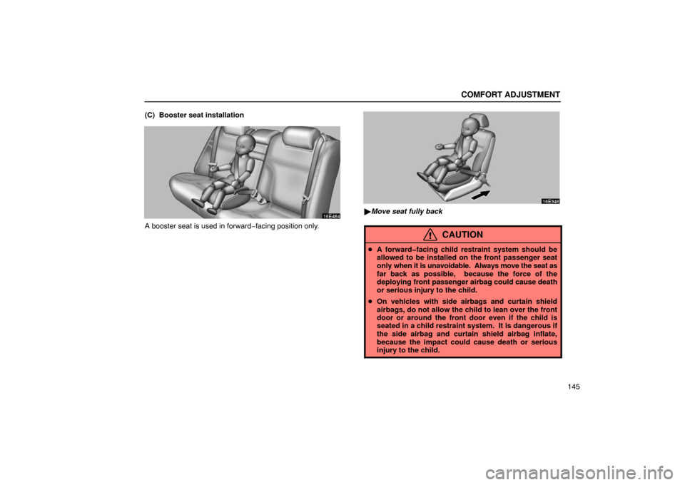 Lexus ES300 2003  Owners Manuals (in English) COMFORT ADJUSTMENT
145
(C)  Booster seat installation
A booster seat is used in forward−
facing position only.
Move seat fully back
CAUTION
 A forward�facing child restraint system should be
allow