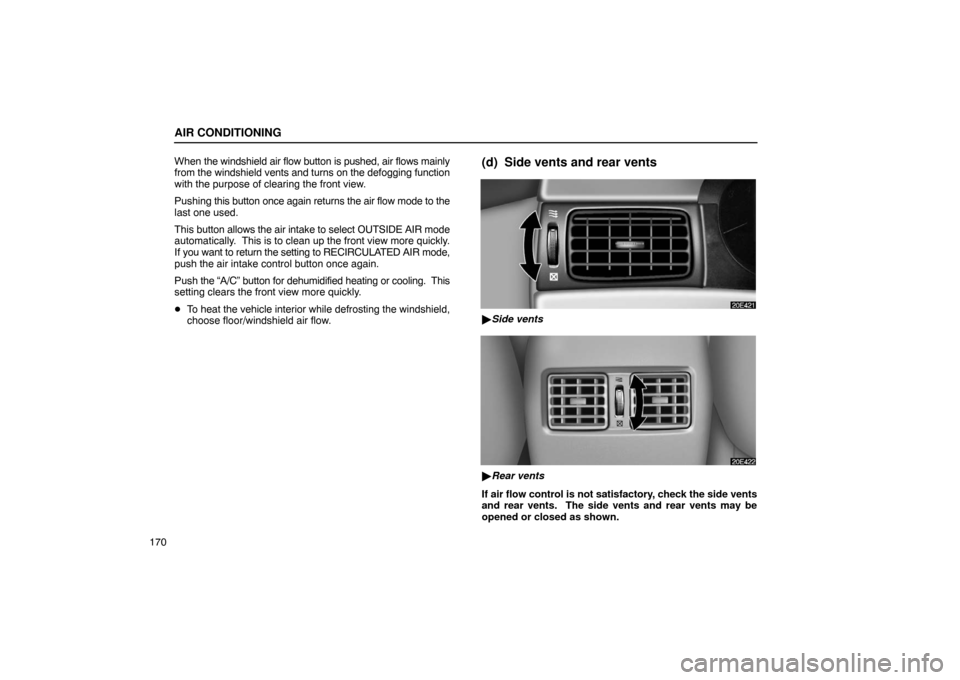 Lexus ES300 2003  Owners Manuals (in English) AIR CONDITIONING
170When 
the windshield air flow button is pushed, air flows mainly
from the  windshield vents and turns on the defogging function
with the purpose of clearing the front view.
Pushing