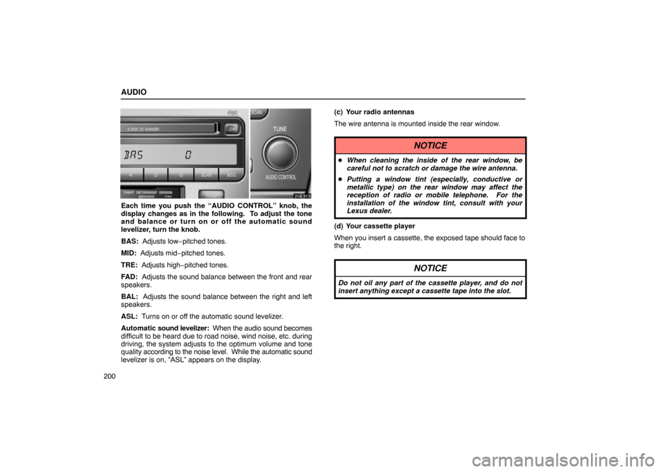 Lexus ES300 2003  Owners Manuals (in English) AUDIO
200
Each time you push the “AUDIO CONTROL” knob, the
display changes as in the following.  To adjust the tone
and balance or turn on or off the automatic sound
levelizer, turn the knob.
BAS: