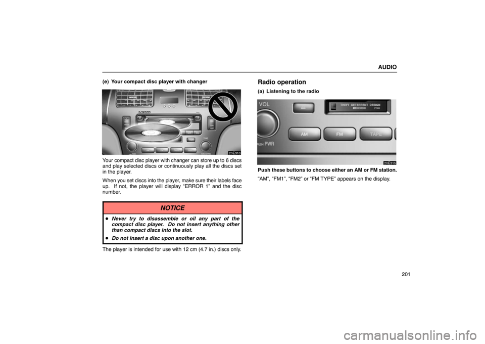 Lexus ES300 2003  Owners Manuals (in English) AUDIO
201
(e) Your compact disc player with changer
Your compact disc player with changer can store up to 6 discs
and play selected discs or continuously play all the discs set
in the player.
When 
yo