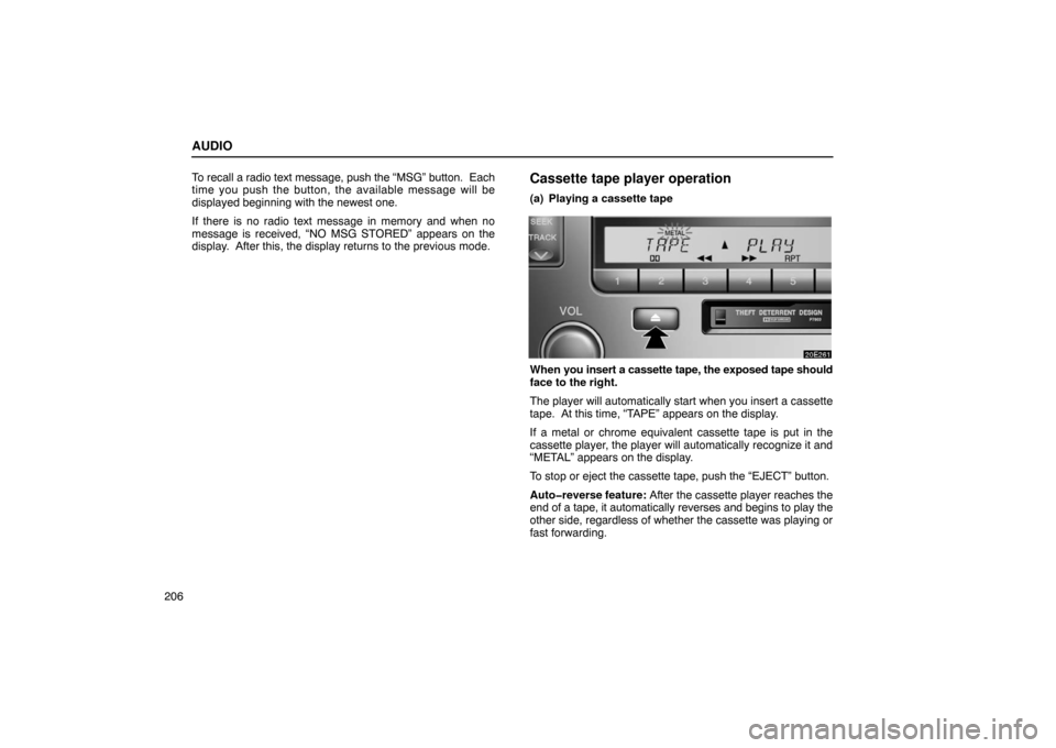 Lexus ES300 2003  s (in English) User Guide AUDIO
206To recall a radio text message, push the “MSG” button.  Each
time you push the button, the available message will be
displayed beginning with the newest one.
If there is no radio text mes