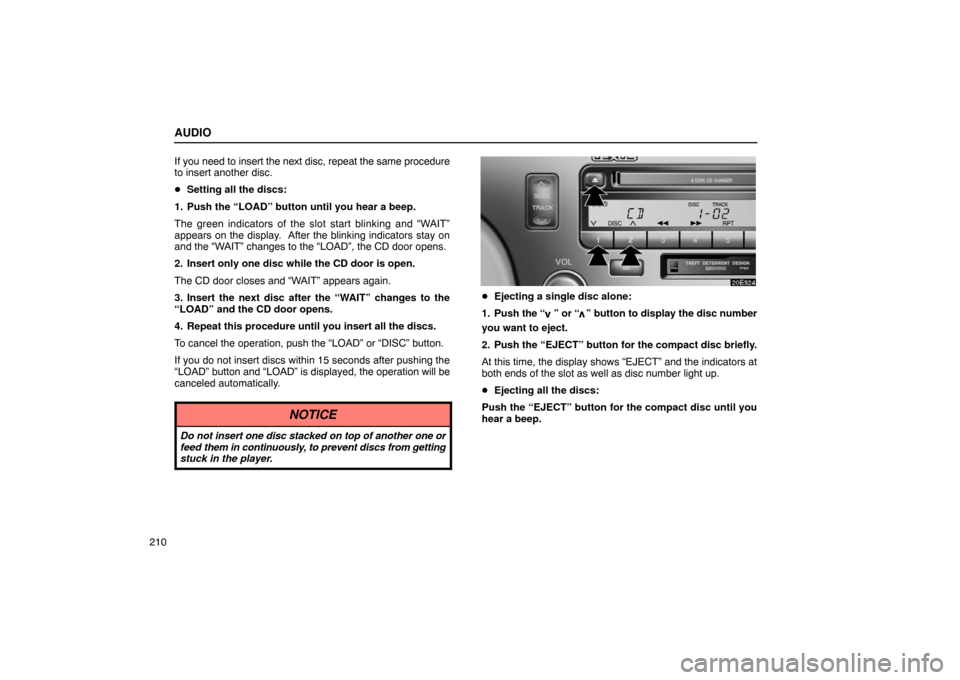 Lexus ES300 2003  Owners Manuals (in English) AUDIO
210If you need to insert the next disc, repeat the same procedure
to insert another disc.

Setting all the discs:
1. Push the “LOAD” button until you hear a beep.
The green indicators of th