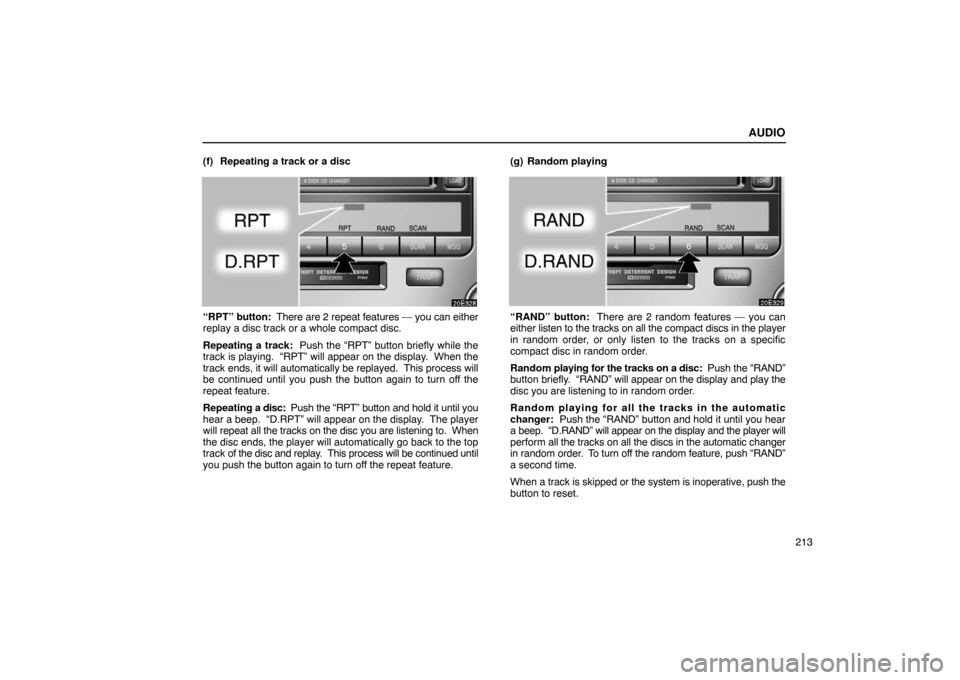Lexus ES300 2003  Owners Manuals (in English) AUDIO
213
(f) Repeating a track or a disc
“RPT” 
button:  There are 2 repeat features — you can either
replay a disc track or a whole compact disc.
Repeating a track:   Push the “RPT” button