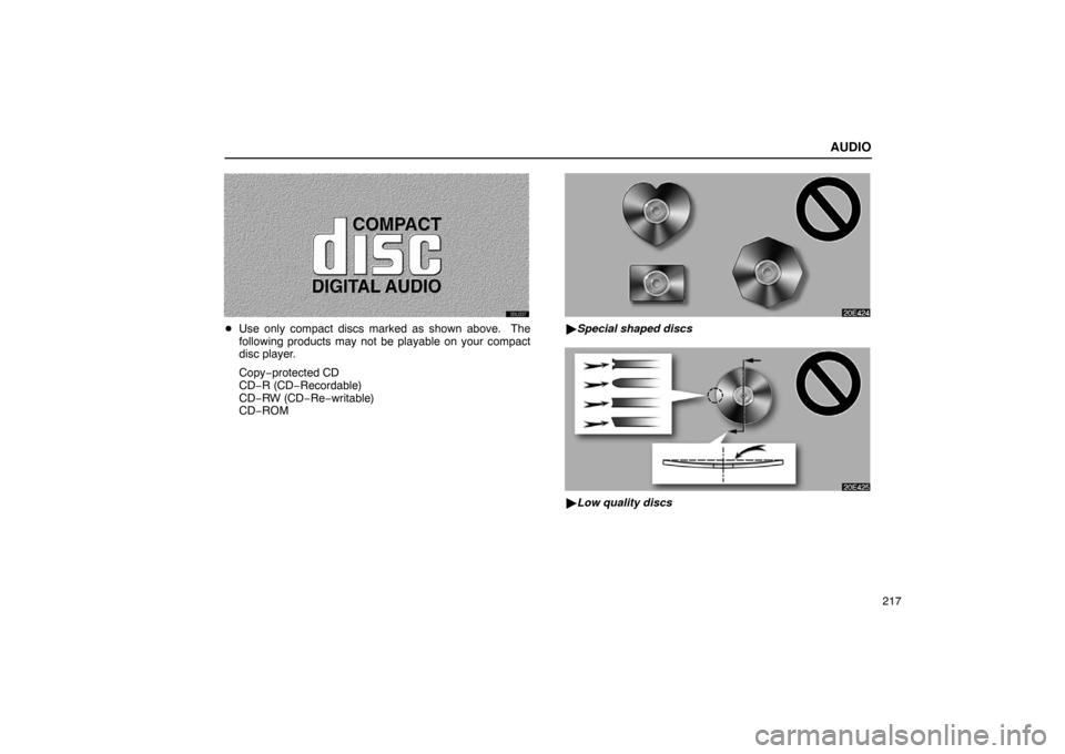 Lexus ES300 2003  Owners Manuals (in English) AUDIO
217
Use only compact discs marked as shown above.  The
following products may not be playable on your compact
disc player.
Copy− protected CD
CD− R (CD− Recordable)
CD−RW (CD− Re−wr