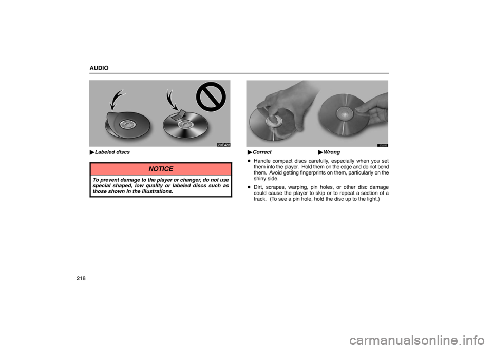 Lexus ES300 2003  Owners Manuals (in English) AUDIO
218
Labeled discs
NOTICE
To prevent damage to the player or changer, do not use
special shaped, low quality or labeled discs such as
those shown in the illustrations.
Correct  Wrong
 Handle 