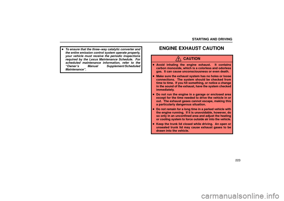 Lexus ES300 2003  Owners Manuals (in English) STARTING AND DRIVING
223

To ensure that the three�way catalytic converter and
the entire emission control system operate properly,
your vehicle must receive the periodic inspections
required by the 