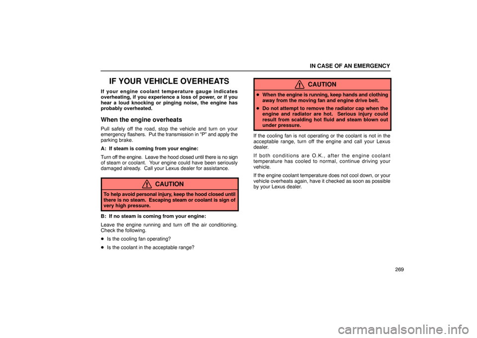 Lexus ES300 2003  Owners Manuals (in English) IN CASE OF AN EMERGENCY
269
IF YOUR VEHICLE OVERHEATS
If your engine coolant temperature gauge indicates
overheating, if you experience a loss of power, or if you
hear a loud knocking or pinging noise