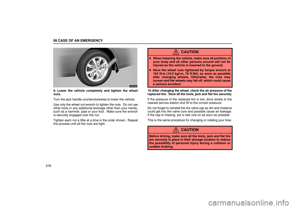 Lexus ES300 2003  Owners Manuals (in English) IN CASE OF AN EMERGENCY
276
9. Lower the vehicle completely and tighten the wheel
nuts.
Turn the jack handle counterclockwise to lower the vehicle.
Use only the wheel nut wrench to tighten the nuts.  