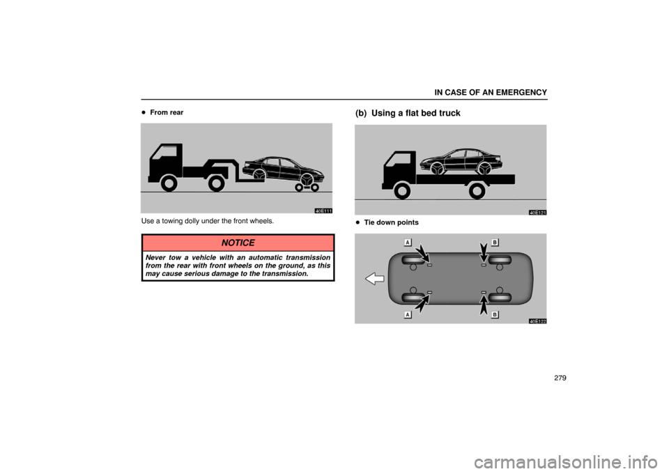 Lexus ES300 2003  Owners Manuals (in English) IN CASE OF AN EMERGENCY
279

From rear
Use a towing dolly under the front wheels.
NOTICE
Never tow a vehicle with an automatic transmission
from the rear with front wheels on the ground, as this
may 
