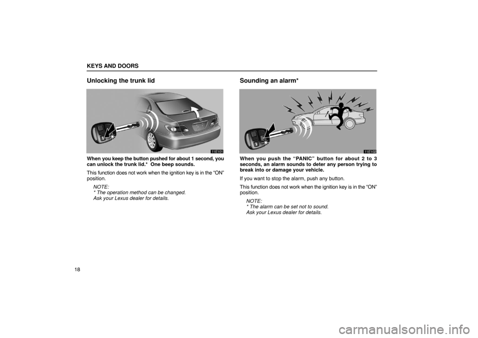 Lexus ES300 2003  s (in English) Owners Guide KEYS AND DOORS
18
Unlocking the trunk lid
When you keep the button pushed for about 1 second, you
can unlock the trunk lid.*  One beep sounds.
This  function does not work when the ignition key is in 