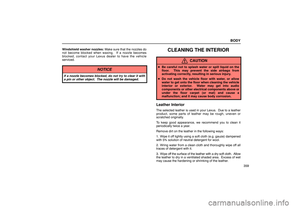 Lexus ES300 2003  Owners Manuals (in English) BODY
359
Windshield washer nozzles:
 Make sure that the nozzles do
not become blocked when wa xing.  If a nozzle becomes
blocked, contact your Lexus dealer to have the vehicle
serviced.
NOTICE
If a no