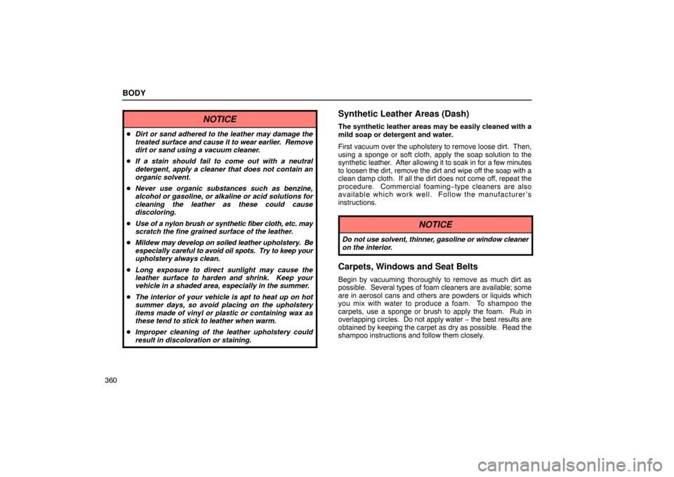 Lexus ES300 2003  Owners Manuals (in English) BODY
360
NOTICE
Dirt or sand adhered to the leather may damage the
treated surface and cause it to wear earlier.  Remove
dirt or sand using a vacuum cleaner.
 If a stain should fail to come out with