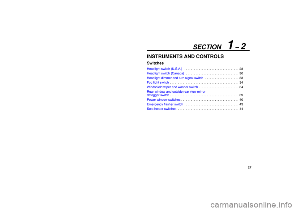 Lexus ES300 2003  Owners Manuals (in English) SECTION   1 – 2
27
INSTRUMENTS AND CONTROLS
Switches
Headlight switch (U.S.A.)28
. . . . . . . . . . . . . . . . . . . . . . . . . . . . . . . . . . 
Headlight switch (Canada) 30
. . . . . . . . . .