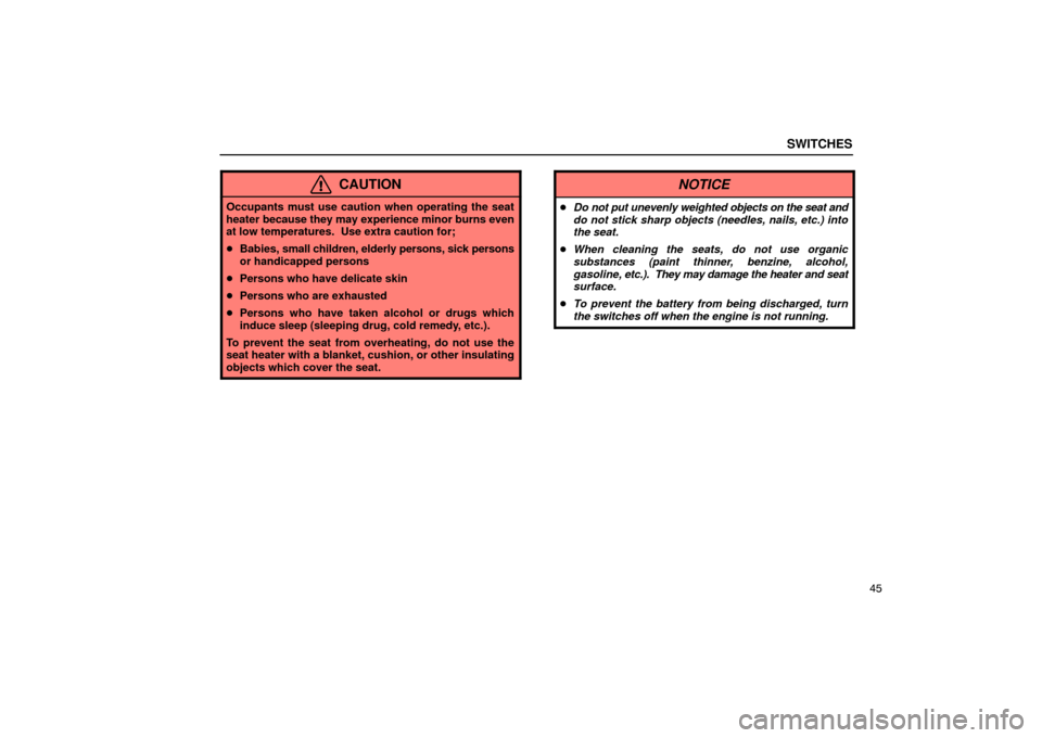 Lexus ES300 2003  Owners Manuals (in English) SWITCHES
45
CAUTION
Occupants must use caution when operating the seat
heater because they may experience minor burns even
at low temperatures.  Use extra caution for;
Babies,  small children, elderl