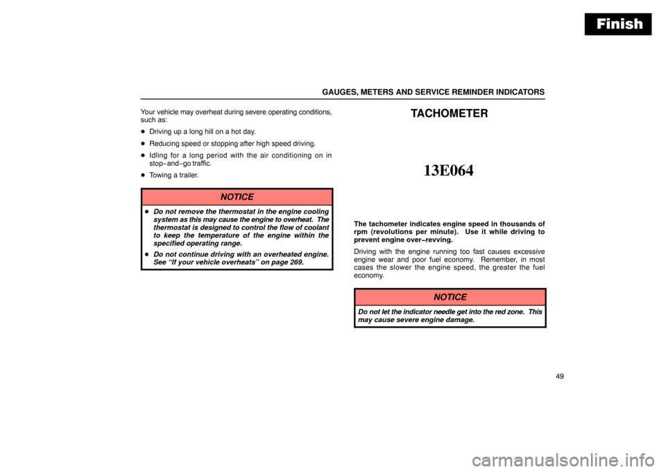 Lexus ES300 2003  Owners Manuals (in English) Finish
GAUGES, METERS AND SERVICE REMINDER INDICATORS
49
Your vehicle may overheat during severe operating conditions,
such as:

Driving up a long hill on a hot day.
 Reducing speed or stopping afte