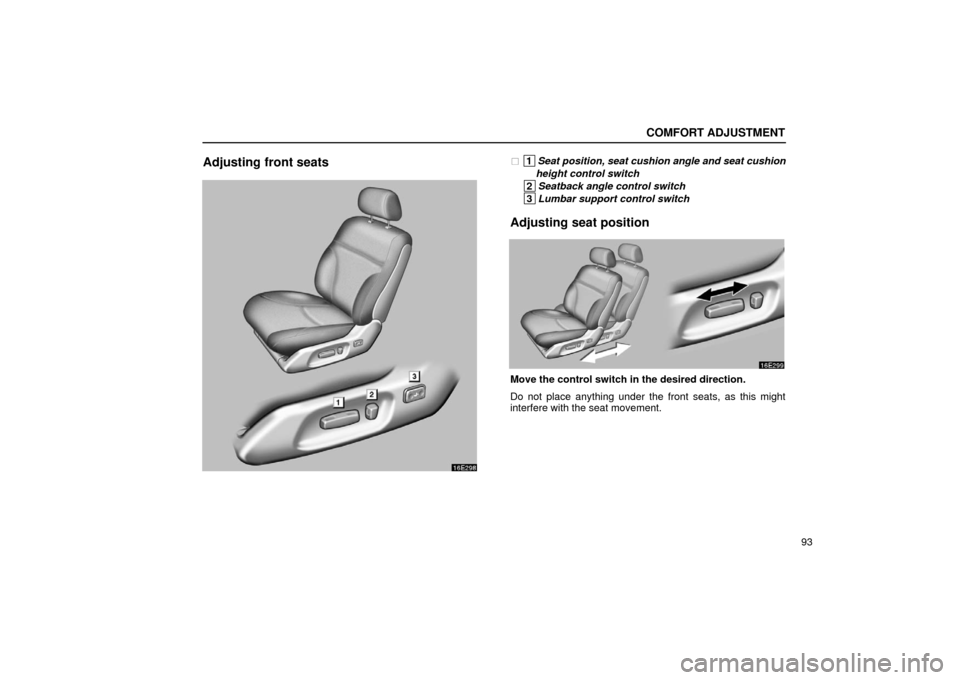 Lexus ES300 2002  Owners Manuals (in English) COMFORT ADJUSTMENT
93
Adjusting front seats
16E298
 1Seat position, seat cushion angle and seat cushion
 height control switch
 2 Seatback angle control switch
 3Lumbar support control switch
Adjusti