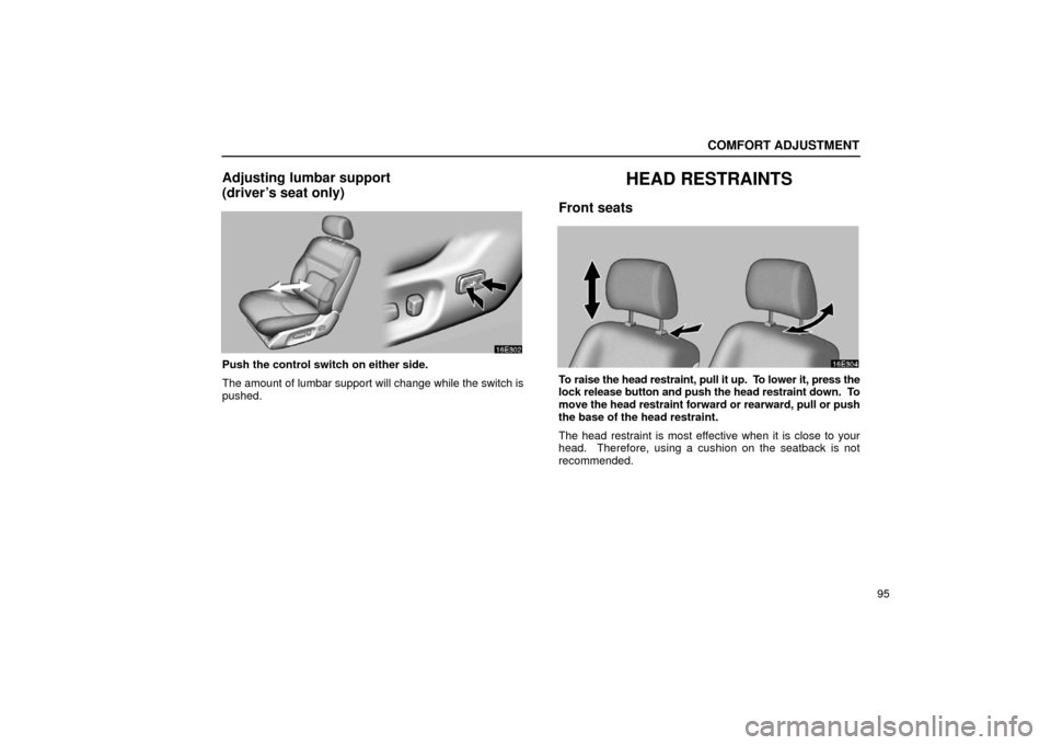 Lexus ES300 2002  Owners Manuals (in English) COMFORT ADJUSTMENT
95
Adjusting lumbar support
(driver’s seat only)
Push the control switch on either side.
The amount of lumbar support will change while the switch is
pushed.
HEAD RESTRAINTS
Front