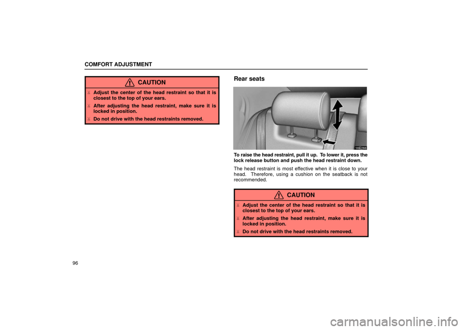 Lexus ES300 2002  Owners Manuals (in English) COMFORT ADJUSTMENT
96
CAUTION
Adjust the center of the head restraint so that it is
closest to the top of your ears.
 After adjusting the head restraint, make sure it is
locked in position.
 Do not