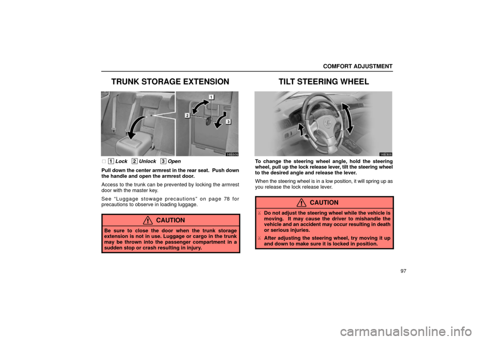 Lexus ES300 2002  Owners Manuals (in English) COMFORT ADJUSTMENT
97
TRUNK STORAGE EXTENSION
 1Lock   2Unlock   3Open
Pull down the center armrest in the rear seat.  Push down
the handle and open the armrest door.
Access to the trunk can be preve