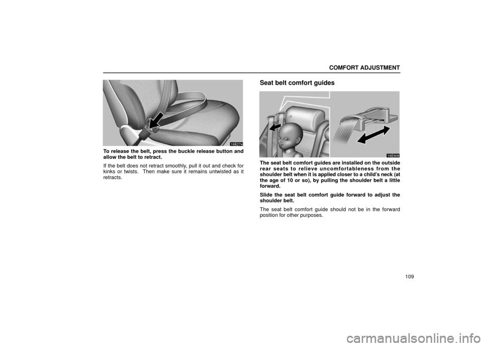 Lexus ES300 2002  Owners Manuals (in English) COMFORT ADJUSTMENT
109
To release the belt, press the buckle release button and
allow the belt to retract.
If the belt does not retract smoothly, pull it out and check for
kinks or twists.  Then make 